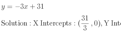 The y=-3x+31 is X Intercepts: (31/3 ,0),Y Intercepts: (0,31)